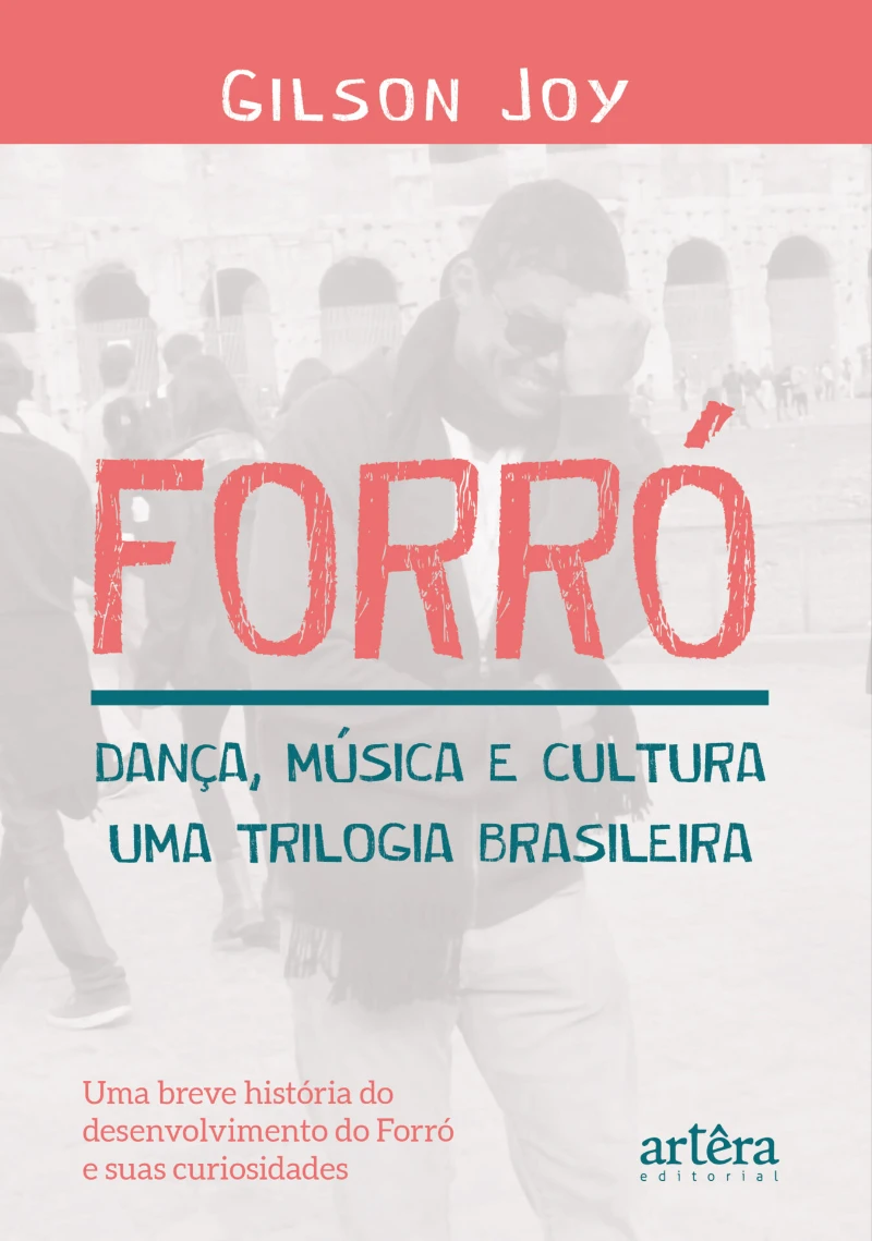 Forró: Dança, Música e Cultura: Uma Trilogia Brasileira: Uma Breve História do Desenvolvimento do Forró e Suas Curiosidades